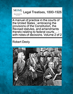 A Manual of Practice in the Courts of the United States. Embracing the Provisions of the Constitution, the Revised Statutes and Amendments Thereto Relating to Federal Courts, Together with the Rules Promulgated by the Supreme Court of the United...