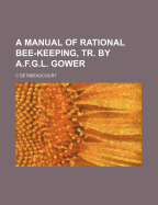 A Manual of Rational Bee-Keeping, Tr. by A.F.G.L. Gower