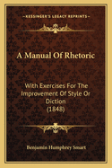 A Manual Of Rhetoric: With Exercises For The Improvement Of Style Or Diction (1848)