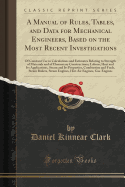 A Manual of Rules, Tables, and Data for Mechanical Engineers, Based on the Most Recent Investigations: Of Constant Use in Calculations and Estimates Relating to Strength of Materials and of Elementary Constructions; Labour; Heat and Its Applications, Stea