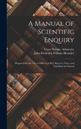 A Manual of Scientific Enquiry: Prepared for the Use of Officers in Her Majesty's Navy; and Travellers in General