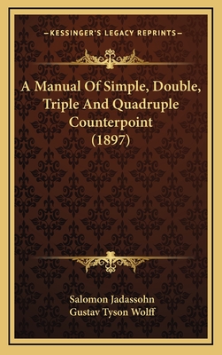 A Manual of Simple, Double, Triple and Quadruple Counterpoint (1897) - Jadassohn, Salomon, and Wolff, Gustav Tyson (Translated by)