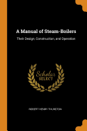 A Manual of Steam-Boilers: Their Design, Construction, and Operation