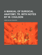 A Manual of Surgical Anatomy, Tr. with Notes by W. Coulson