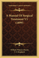 A Manual of Surgical Treatment V1 (1899)