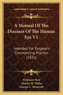 A Manual Of The Diseases Of The Human Eye V1: Intended For Surgeon's Commencing Practice (1821)
