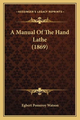 A Manual of the Hand Lathe (1869) - Watson, Egbert Pomeroy