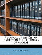 A Manual of the Kistna District, in the Presidency of Madras