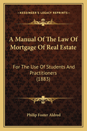 A Manual of the Law of Mortgage of Real Estate for the Use of Students and Practitioners