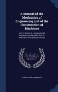A Manual of the Mechanics of Engineering and of the Construction of Machines: Vol. Ii. Section Ii.--Application of Mechanics to Machines. Part I.--Hydraulics and Hydraulic Motors