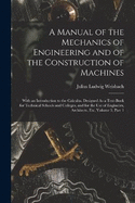 A Manual of the Mechanics of Engineering and of the Construction of Machines: With an Introduction to the Calculus. Designed As a Text-Book for Technical Schools and Colleges, and for the Use of Engineers, Architects, Etc, Volume 3, part 1