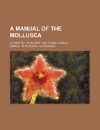 A Manual of the Mollusca: A Treatise on Recent and Fossil Shells