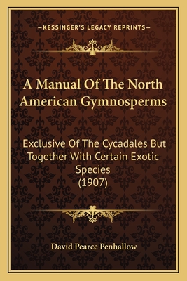 A Manual Of The North American Gymnosperms: Exclusive Of The Cycadales But Together With Certain Exotic Species (1907) - Penhallow, David Pearce