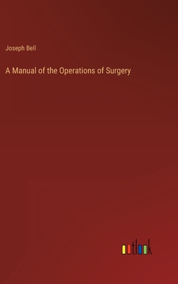 A Manual of the Operations of Surgery - Bell, Joseph