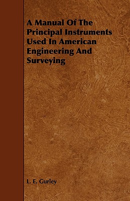 A Manual of the Principal Instruments Used in American Engineering and Surveying - Gurley, L E