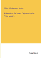 A Manual of the Steam Engine and other Prime Movers