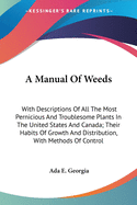 A Manual of Weeds: With Descriptions of All the Most Pernicious and Troublesome Plants in the United States and Canada, Their Habits of Growth and Distribution, with Methods of Control