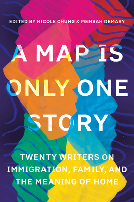 A Map Is Only One Story: Twenty Writers on Immigration, Family, and the Meaning of Home - Chung, Nicole (Editor), and Demary, Mensah (Editor)