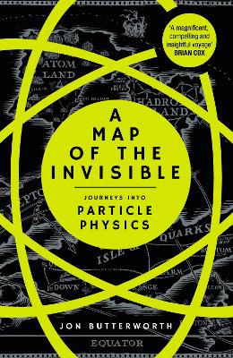 A Map of the Invisible: Journeys into Particle Physics - Butterworth, Jon