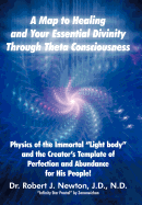 A Map to Healing and Your Essential Divinity Through Theta Consciousness: The Physics of the Immortal Light Body and the Creator's Template of Per