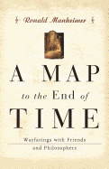 A Map to the End of Time: Wayfarings with Friends and Philosophers