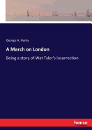A March on London: Being a story of Wat Tyler's insurrection