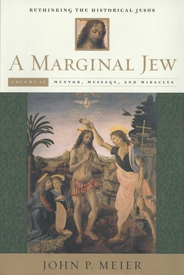 A Marginal Jew: Rethinking the Historical Jesus, Volume II: Mentor, Message, and Miracles - Meier, John P.