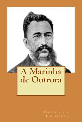 A Marinha de Outrora - Portella, Ricardo Cunha Mattos (Editor), and Figueiredo, Afonso Celso De Assis