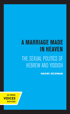 A Marriage Made in Heaven: The Sexual Politics of Hebrew and Yiddish Volume 7 - Seidman, Naomi