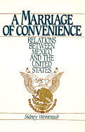 A Marriage of Convenience: Relations Between Mexico and the United Statesa Twentieth Century Fund Report - Weintraub, Sidney