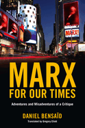 A Marx for Our Times: Adventures and Misadventures of a Critique