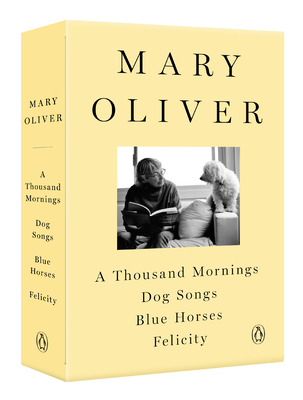 A Mary Oliver Collection: A Thousand Mornings, Dog Songs, Blue Horses, and Felicity - Oliver, Mary