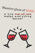 A massive glass of wine makes everything better - Notebook: Wine gift for wine lovers, men, women, boys and girls - Lined notebook/journal/diary/logbook/jotter