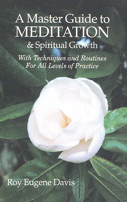 A Master Guide to Meditation and Spiritual Growth: With Techniques and Routines for All Levels of Practice - Davis, Roy Eugene