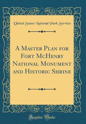 A Master Plan for Fort McHenry National Monument and Historic Shrine (Classic Reprint) - Service, United States National Park