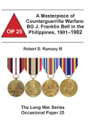 A Masterpiece of Counterguerrilla Warfare: BG J. Franklin Bell in the Philippines, 1901-1902: The Long War Series Occasional Paper 25
