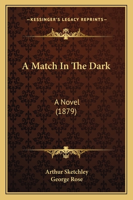 A Match in the Dark: A Novel (1879) - Sketchley, Arthur, and Rose, George, Sir