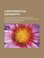 A Mathematical Geography: With a Supplement Containing an Outline of Astronomy, and a Manual for the Stellar Tellurian, Designed for Common Schools