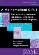 A Mathematical Gift, I: The Interplay Between Topology, Functions, Geometry, and Algebra