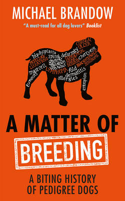 A Matter of Breeding: A Biting History of Pedigree Dogs - Brandow, Michael