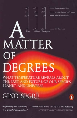 A Matter of Degrees: What Temperature Reveals about the Past and Future of Our Species, Planet, and Universe - Segre, Gino