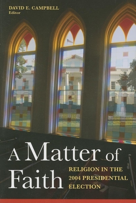 A Matter of Faith: Religion in the 2004 Presidential Election - Campbell, David E (Editor)