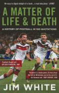 A Matter Of Life And Death: A History of Football in 100 Quotations