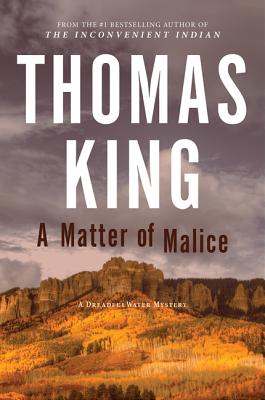 A Matter of Malice: A Dreadfulwater Mystery - King, Thomas, Dr.