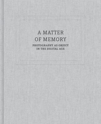 A Matter of Memory: Photography as Object in the Digital Age - Barnes, Bruce (Foreword by), and Hostetler, Lisa (Contributions by), and Green, William (Contributions by)