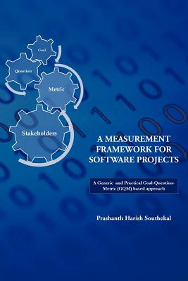 A Measurement Framework for Software Projects: A Generic and Practical Goal-Question-Metric(gqm) Based Approach. - Harish Southekal, Prashanth