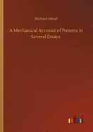 A Mechanical Account of Poisons in Several Essays