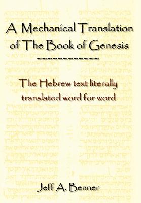 A Mechanical Translation of the Book of Genesis: The Hebrew Text Literally Tranlated Word for Word - Benner, Jeff A