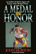 A Medal of Honor: An Insider's Unveiling of the Agony and Ecstasy Surrounding the Olympic Dream - Morton, John
