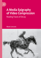 A Media Epigraphy of Video Compression: Reading Traces of Decay